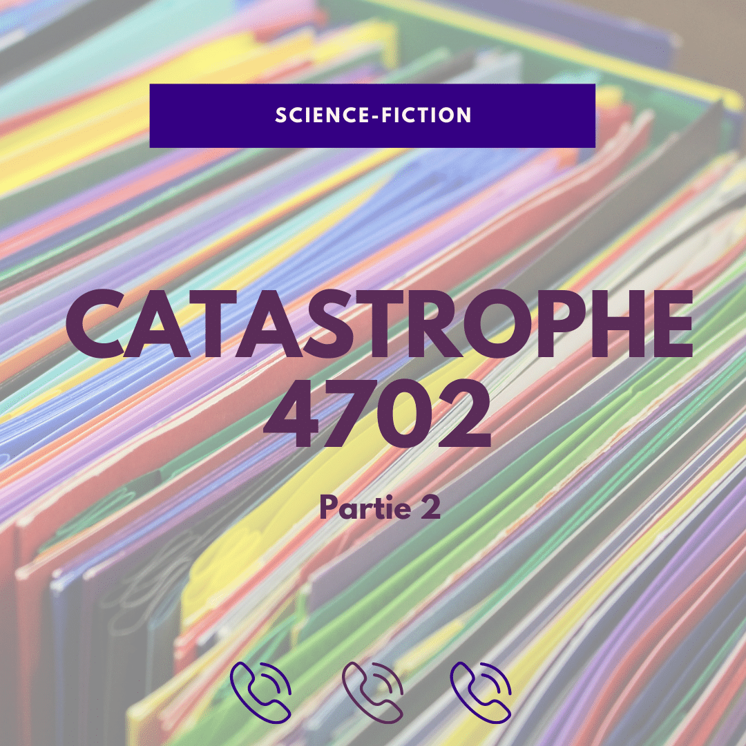 Catastrophe 4702 – Partie 2 –